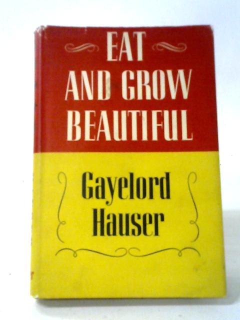 Eat and Grow Beautiful By Gayelord Hauser