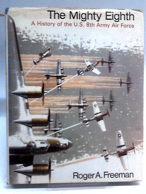 The Mighty Eighth - A History of the U.S. 8th Army Air Force By Roger A. Freeman