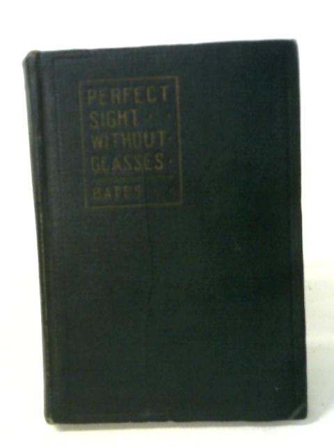 The Cure of Imperfect Sight By Treatment Without Glasses By W.H. Bates