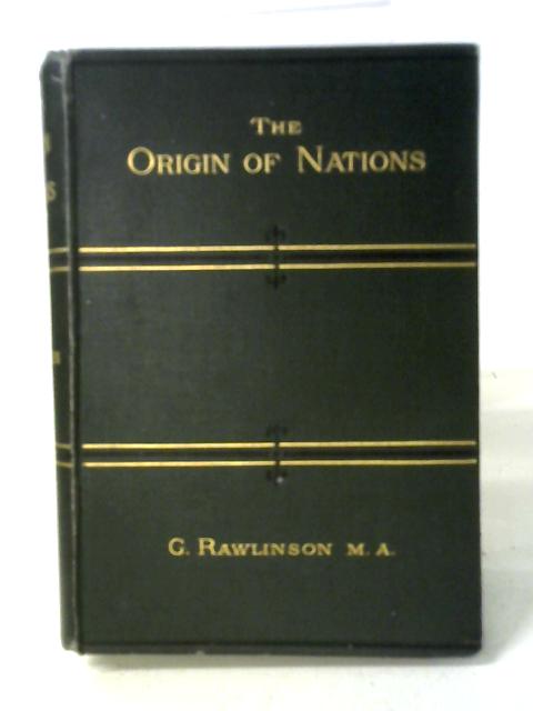 The Origins Of Nations: In Two Parts: On Early Civilizations. On Ethnic Affinities By George Rawlinson