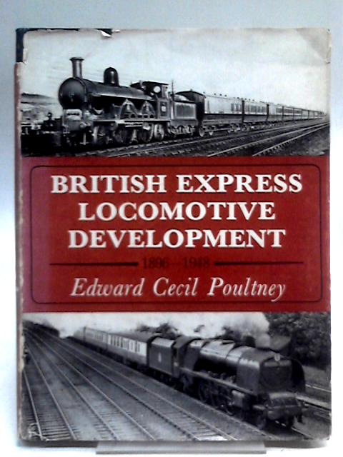 British Express Locomotive Development, 1896-1948 By Edward Cecil Poultney