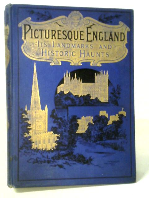 Picturesque England Its Landmarks & Historic Haunts As Described in Lay & Legend, Song & Story By L. Valentine