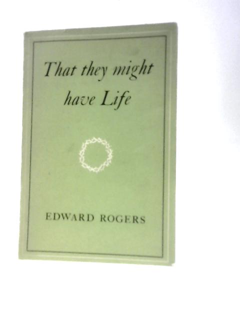 That They Might Have Life By Edward Rogers