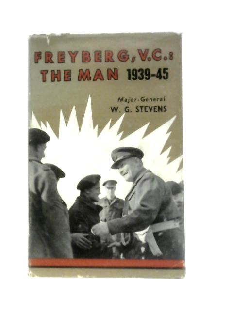 Freyberg, the Man 1939 - 1945 von W. G. Stevens