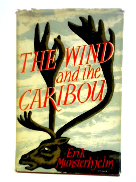 The Wind And The Caribou: Hunting And Trapping In Northern Canada von Erik Munsterhjelm