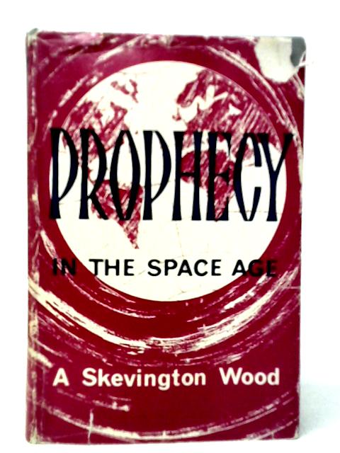 Prophecy in the Space Age: Studies in Prophetic Themes von A.Skevington Wood
