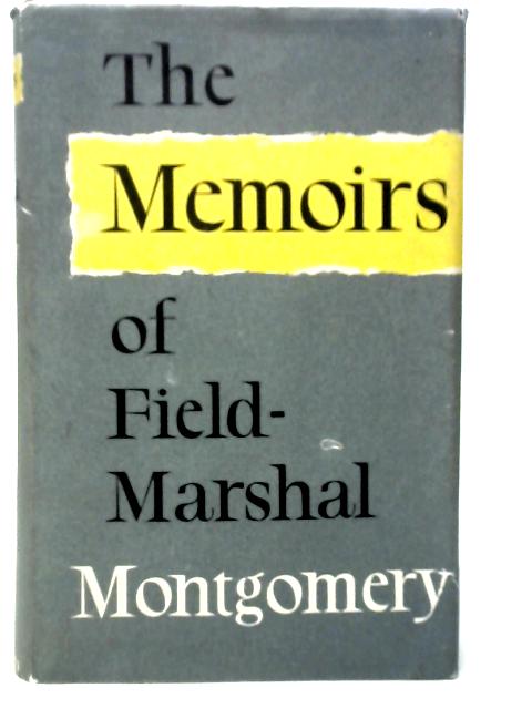 The Memoirs of Field-Marshal The Viscount Montgomery of Alamein, K.G von Montgomery