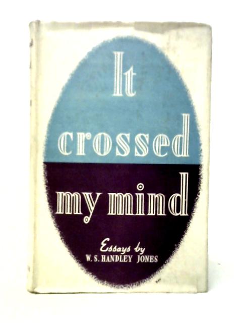 It Crossed My Mind: Essays von W.S.Handley Jones