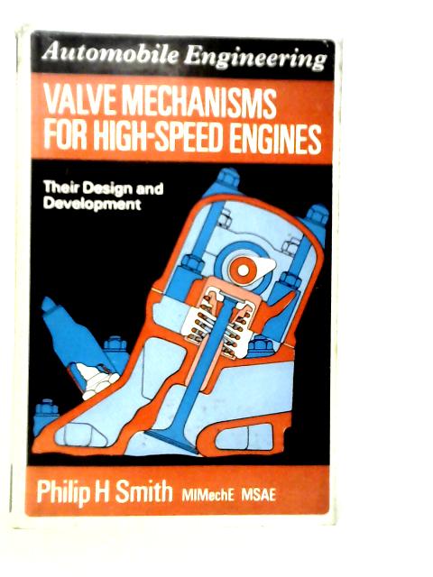 Valve Mechanisms for High-speed Engines: Their Design and Development By Philip H.Smith