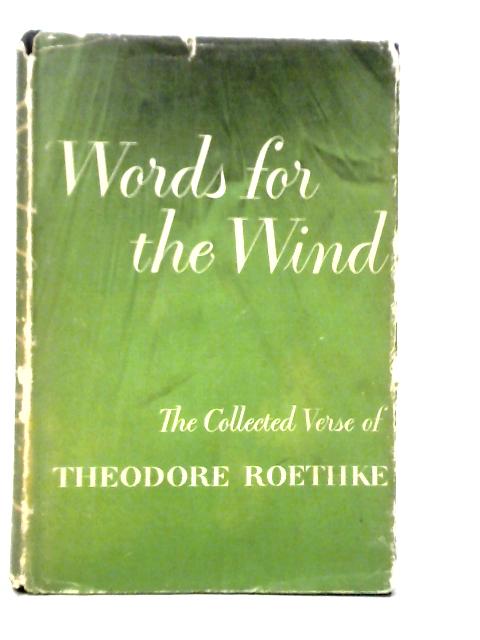 Words for the Wind; Collected Verse By Theodore Roethke