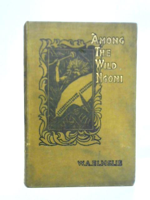 Among The Wild Ngoni: Being Some Chapters In The History Of The Livingstonia Mission By W.A. Elmslie