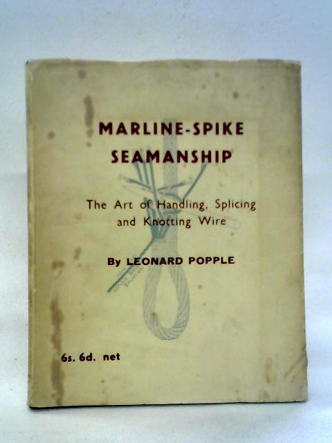 Marline-spike Seamanship: The Art of Handling, Splicing and Knotting Wire By Leonard Popple