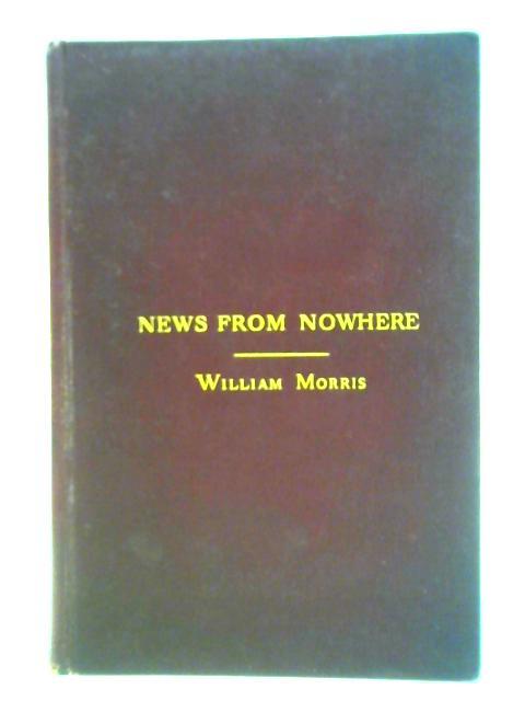 News From Nowhere, Or, An Epoch Of Rest, Being Some Chapters From A Utopian Romance By William Morris