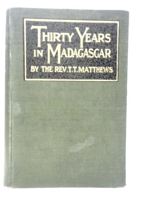 Thirty Years in Madagascar By T.T.Matthews