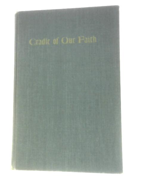 Cradle Of Our Faith par John C. Trever