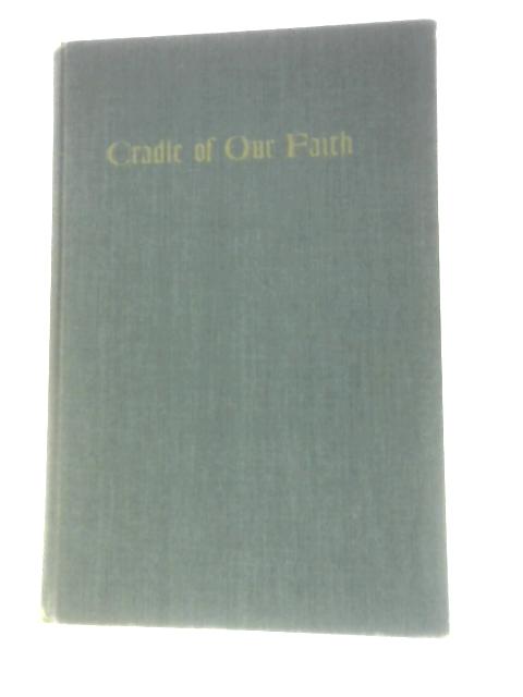 Cradle Of Our Faith von John C. Trever