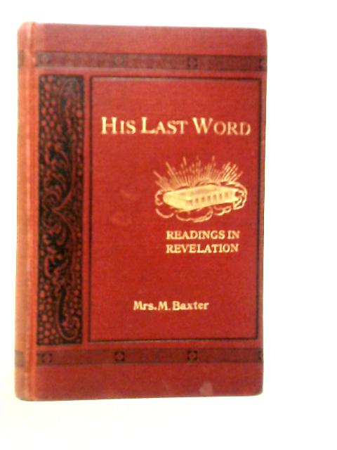 His Last Word: Bible Readings in Revelation von Mrs M.Baxter