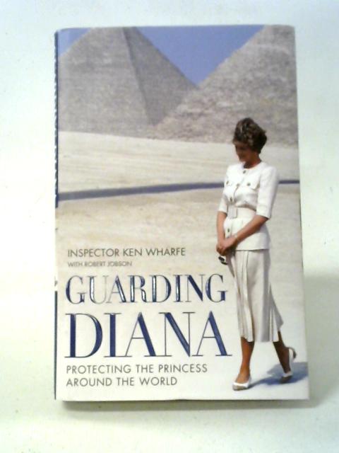 Guarding Diana - Protecting The Princess Around the World: Protecting The Princess Around The World By Ken Wharfe