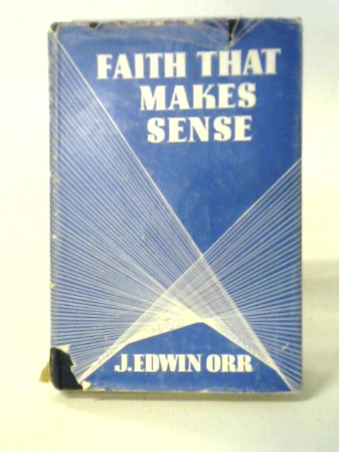 Faith That Makes Sense By J. Edwin Orr