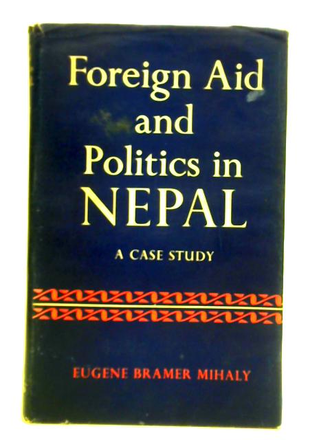 Foreign Aid and Politics in Nepal By Eugene Bramer Mihaly