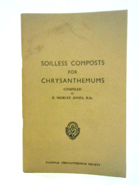 Soilless Composts for Chrysanthemums By E. Morley Jones