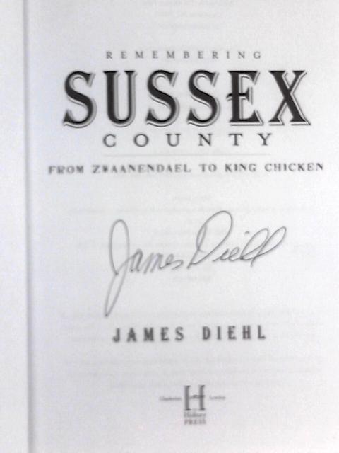 Remembering Sussex County. From Zwaanendael to King Chicken By James Diehl