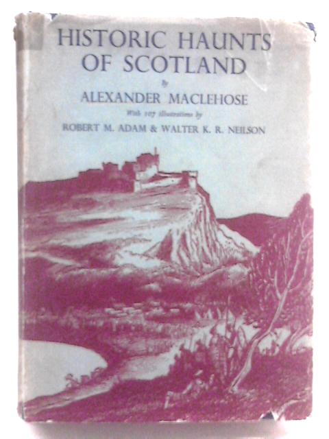 Historic Haunts Of Scotland By Alexander Maclehose