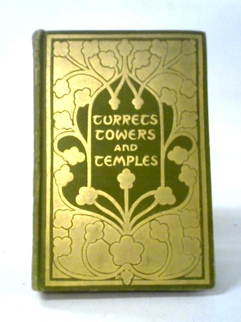 Turrets, Towers, And Temples; The Great Buildings Of The World, As Seen And Described By Famous Writers 1898 By Esther Singleton