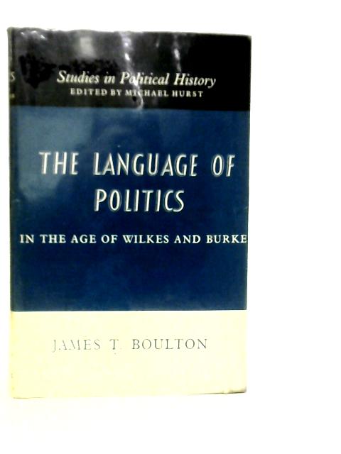 The Language of Politics in The Age of Wilkes and Burke By James T.Boulton