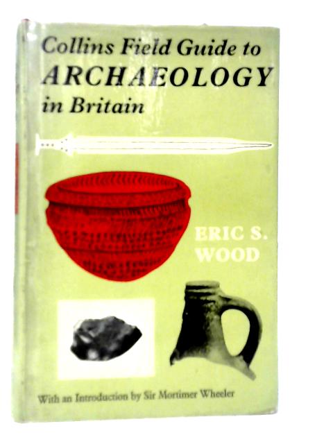 Collins Field Guide to Archaeology By Eric S.Wood
