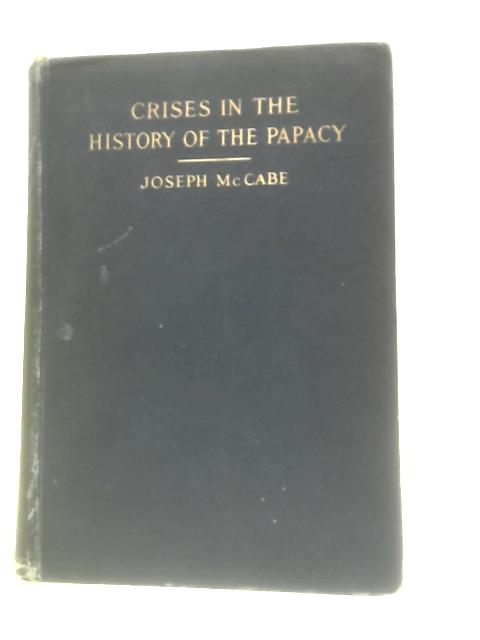 Crises in the History of the Papacy By Joseph McCabe