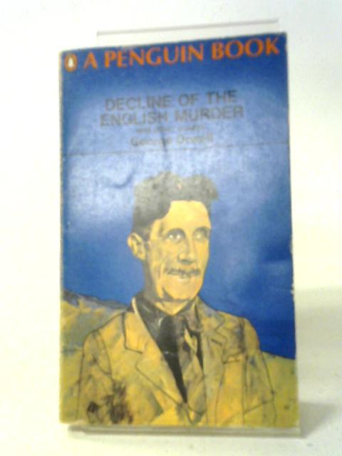 Decline of the English Murder and Other Essays. By George Orwell