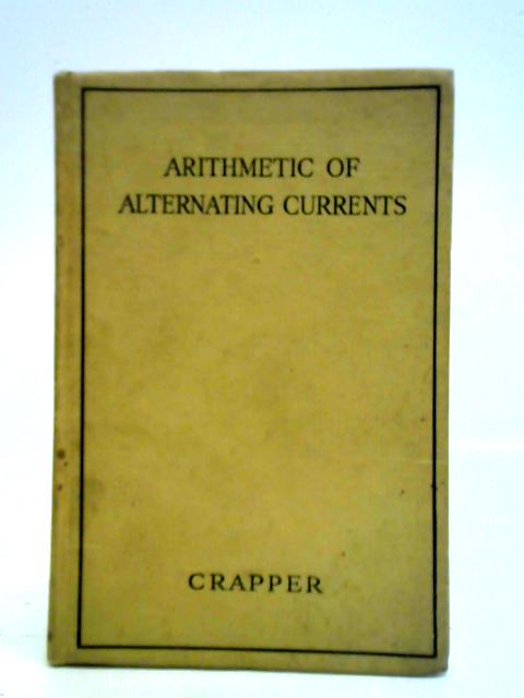 Arithmetic of Alternating Currents von Ellis H. Crapper