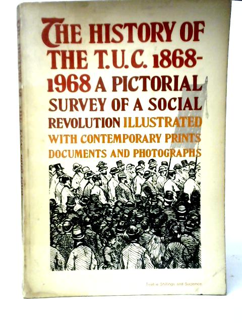 The History of the T.U.C. 1868-1968: A Pictorial Survey of a Social Revolution von Lionel Birch