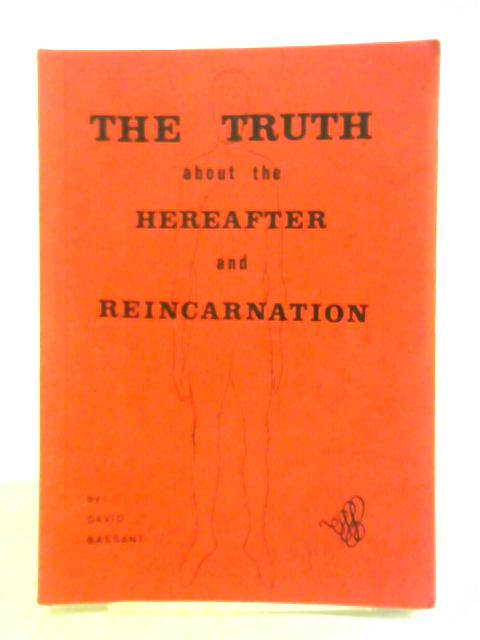 Truth About The Hereafter and Reincarnation von David Bassant