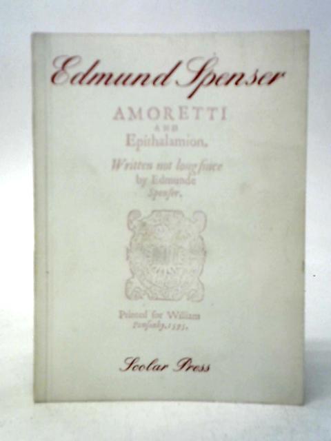 Edmund Spenser: Amoretti and Epithalamion 1595 By Edmund Spenser