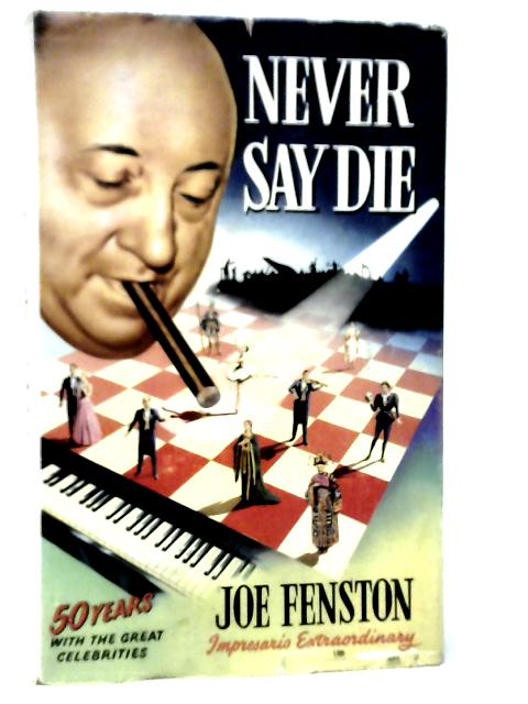 Never Say Die: An Impresario's Scrapbook von Joseph Fenston