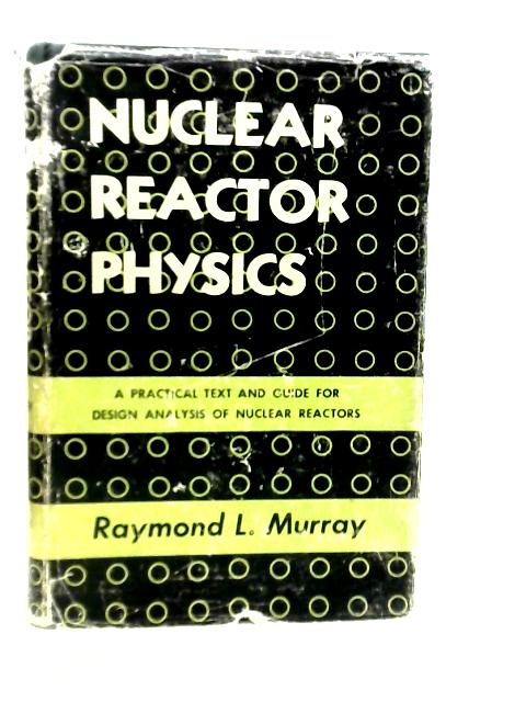 Nuclear Reactor Physics By Raymond L.Murray