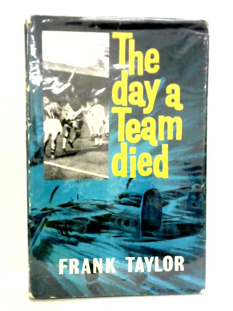 The Day A Team Died By Frank Taylor