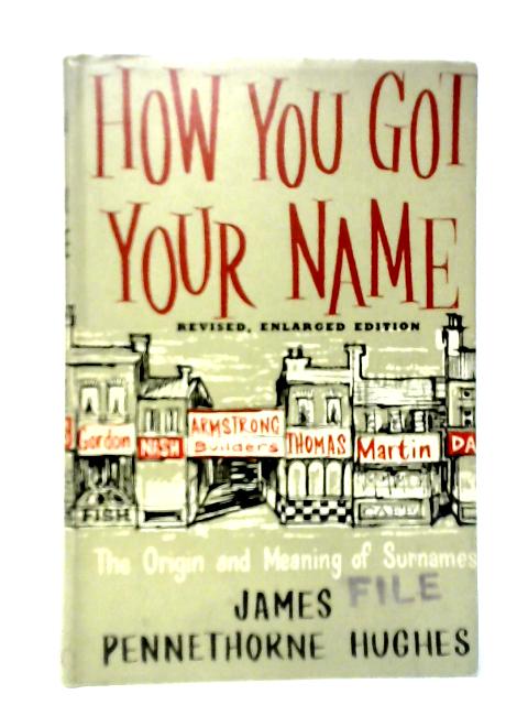 How You Got Your Name: The Origin and Meaning of Surnames By James Pennethorne Hughes