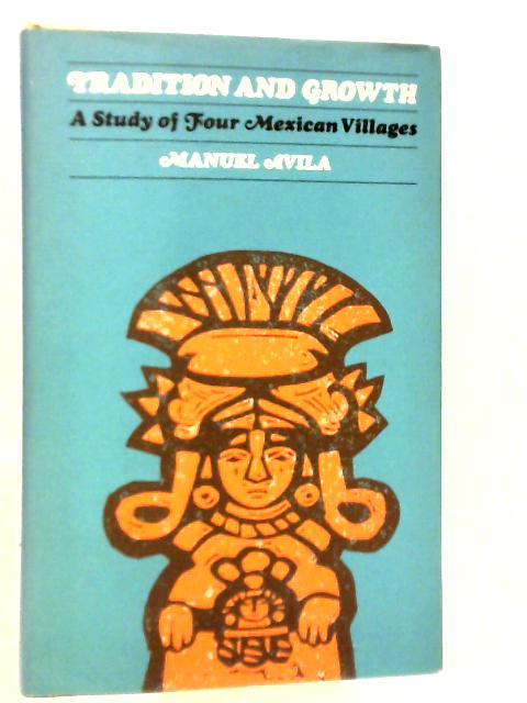 Tradition and Growth: A Study of Four Mexican Villages By Manual Avila