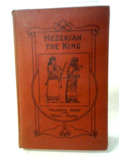 Hezekiah The King By Mildred Duff and Noel Hope