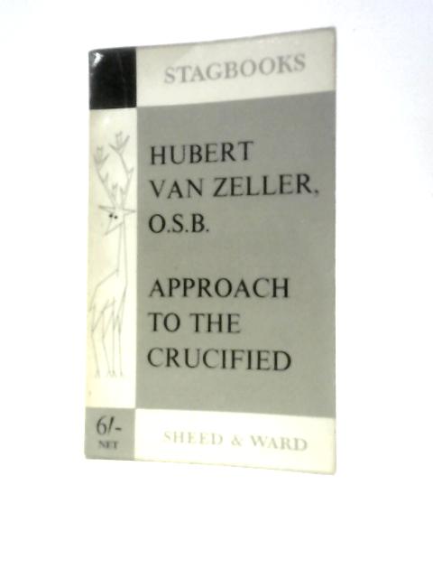 Approach to the Crucified By Hubert Van Zeller