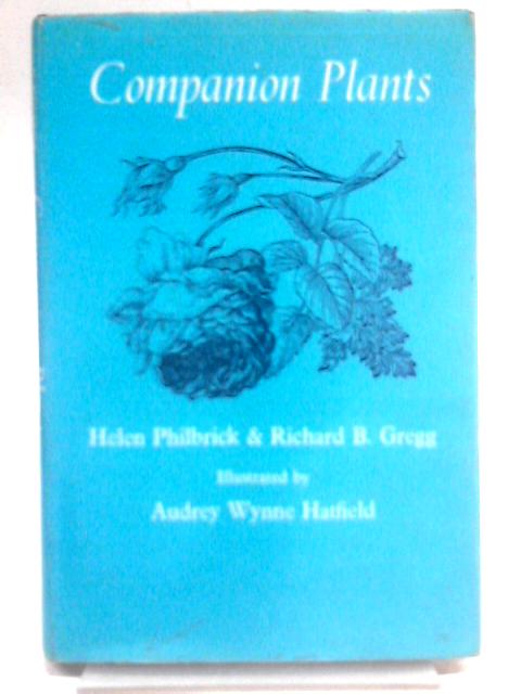 Companion Plants: And How To Use Them By Helen Philbrick