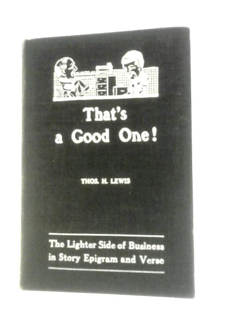 That's a Good One! The Lighter Side of Business in Story, Epigram and Verse By Thos. A.Lewis