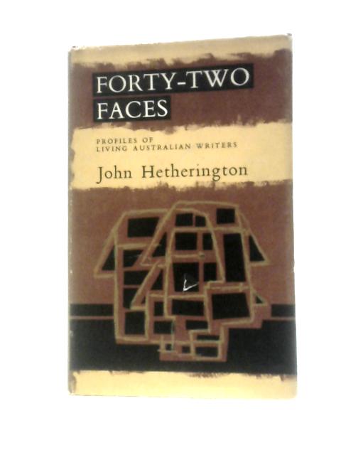 Forty-Two Faces - Profiles Of Living Australian Writers von John Hetherington