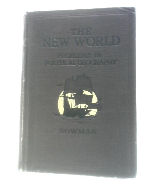 The New World: Problems In Political Geography By Isaiah Bowman