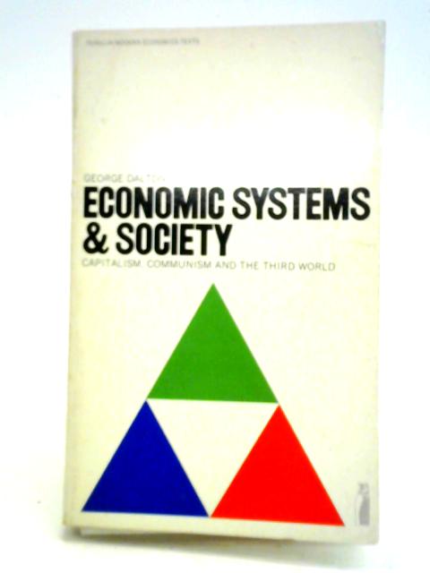 Economic Systems and Society: Capitalism, Communism and the Third World By George Dalton
