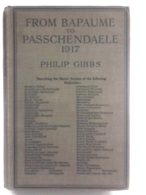 From Bapaume to Passchendaele 1917 By Philip Gibbs