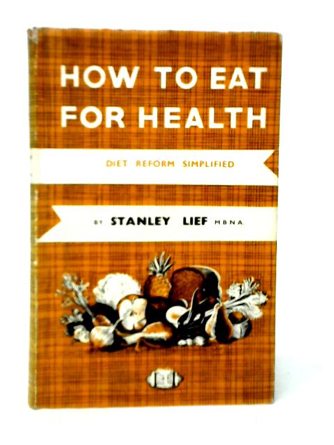 How To Eat For Health: Diet Reform Simplified von Stanley Lief
